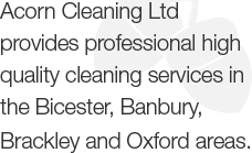 Acorn Cleaning Ltd provides professional high quality cleaning services in the Bicester, Banbury, Brackley & Oxford areas